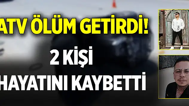 ATV ölüm getirdi! 2 kişi hayatını kaybetti