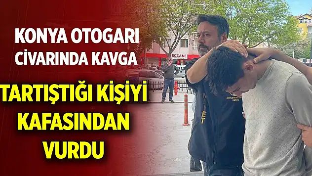 Konya Otogarı civarında kavga ... Tartıştığı kişiyi kafasından vurdu