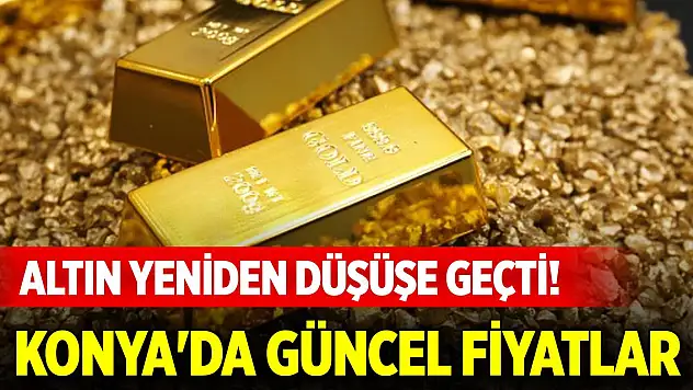 Altın yeniden düşüşe geçti! Konya'da güncel fiyatlar (7 Mayıs 2025 Çarşamba)