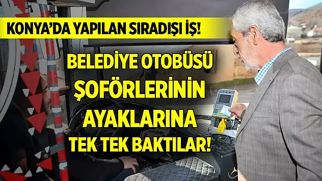 Konya'da otobüs şoförlerinin ayaklarına tek tek baktılar!