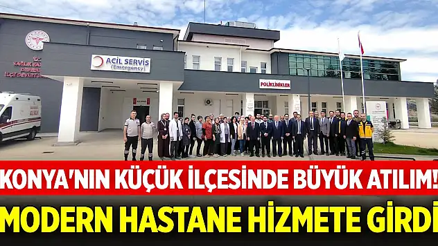 Konya'nın küçük ilçesinde büyük atılım! Modern hastane hizmete girdi