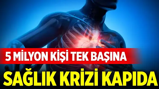 5 milyon kişi tek başına... Sağlık krizi kapıda