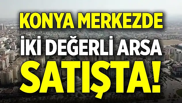 Konya merkezde iki değerli arsa satışta!