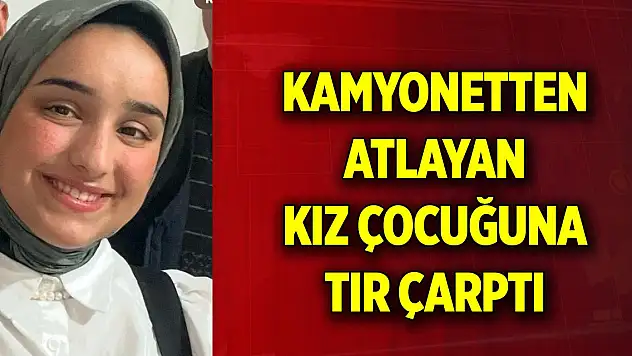 Kamyonetten atlayan kız çocuğuna tır çarptı, hayatını kaybetti