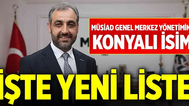 MÜSİAD Genel Merkez yönetiminde Konyalı isim! İşte yeni liste