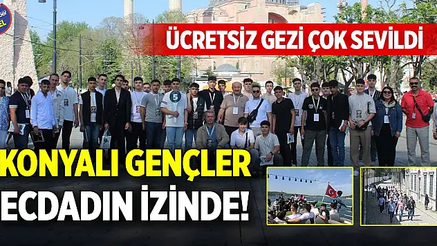 Konyalı gençler Ecdadın İzinde! Ücretsiz gezi çok sevildi