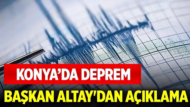 Konya'daki deprem sonrası Başkan Altay'dan açıklama