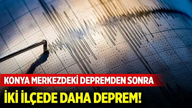 Konya merkezdeki depremden sonra iki ilçede daha deprem