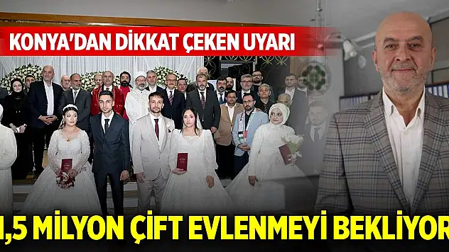 Konya'dan dikkat çeken uyarı: 1,5 milyon çift evlenmeyi bekliyor