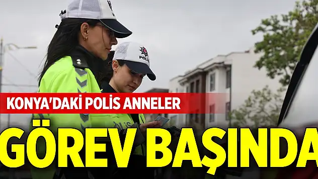 Konya'daki polis anneler görev başında