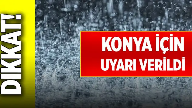 Dikkat! Konya için uyarı verildi