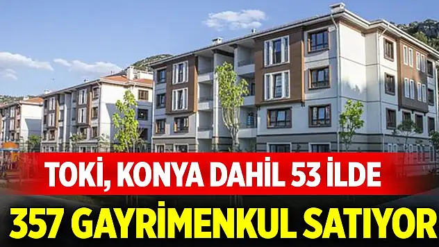 TOKİ, Konya dahil 53 ilde 357 gayrimenkul satıyor