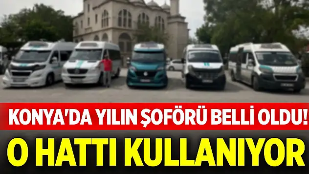 Konya'da yılın şoförü belli oldu! O hattı kullanıyor