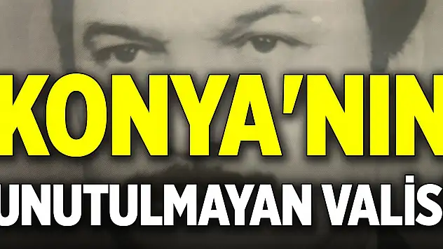 Konya'nın unutulmayan valisi