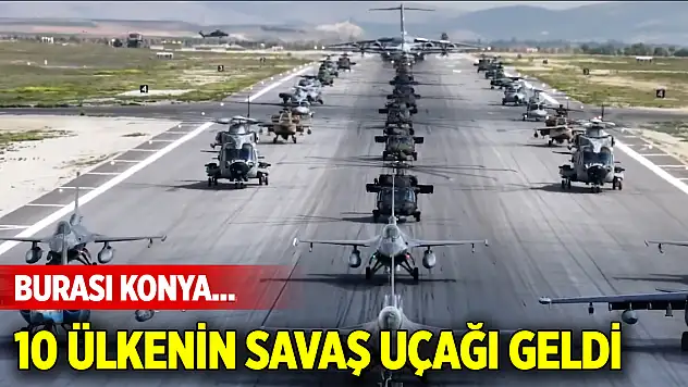 10 ülkenin savaş uçağı Konya'da