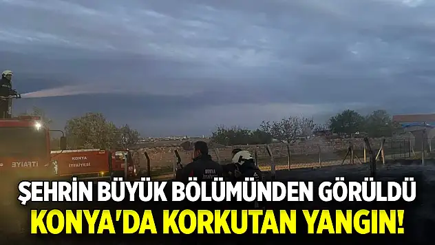 Konya'da korkutan yangın! Şehrin büyük bölümünden görüldü