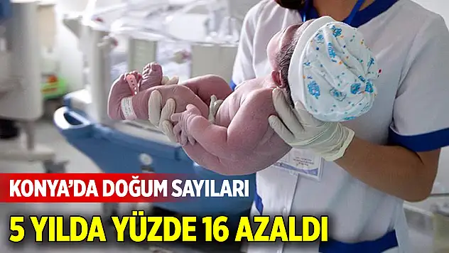 Konya'da Doğum Sayıları 5 Yılda yüzde 16 Azaldı