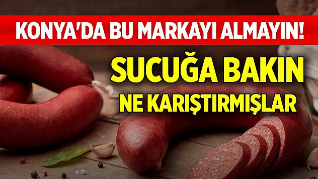 Konya'da bu markayı almayın! Sucuğa bakın ne karıştırmışlar