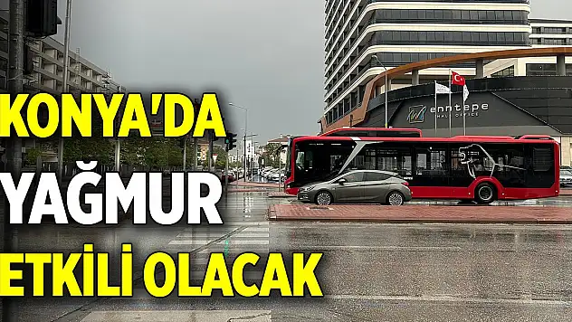 Konya'da yağmur etkili olacak