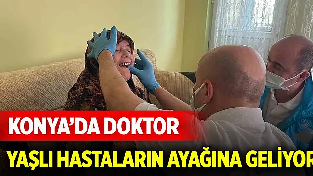 Konya yaşlı hastaların ayağına doktor geliyor