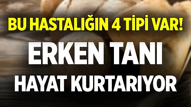 Bu hastalığın 4 tipi var! Erken tanı hayat kurtarıyor