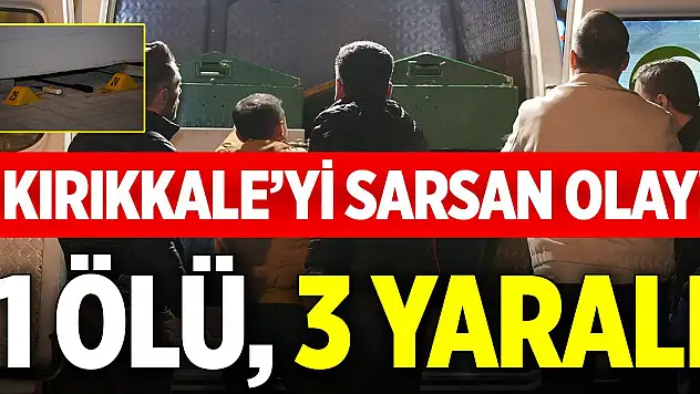 Kırıkkale'yi sarsan olay! 1 ölü, 3 yaralı