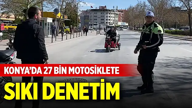 Konya'da 27 bin motosiklete sıkı denetim