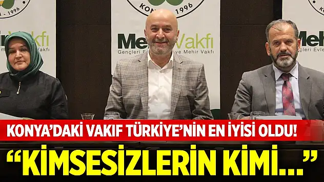 Konya'daki vakıf Türkiye'nin en iyisi oldu! 'Kimsesizlerin kimi…'