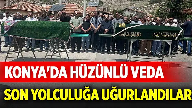 Konya'da hüzünlü veda... Son yolculuğa da beraber uğurlandılar