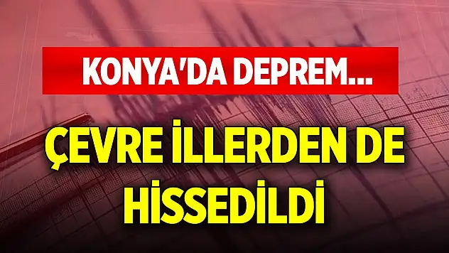 Son Dakika! Konya'nın ilçesinde deprem... Çevre illerden de hissedildi