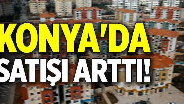 Konya'da satışı arttı!