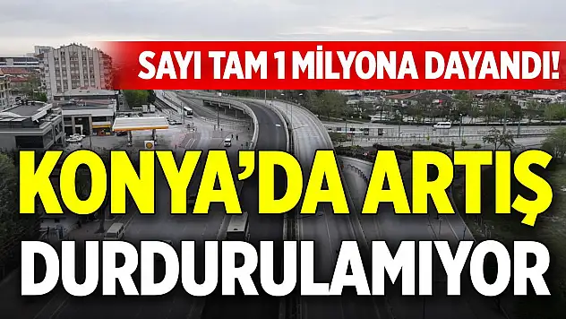 Konya'da önlenemez artış sürüyor!