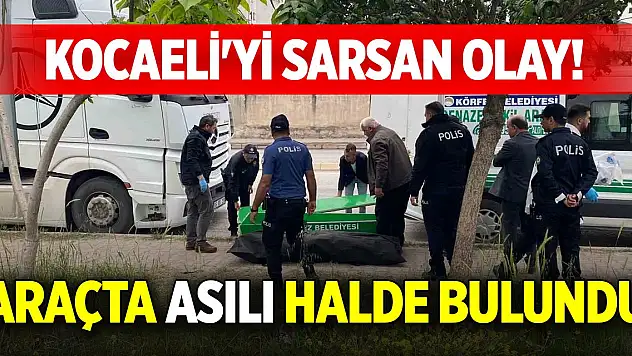 Kocaeli'yi sarsan olay! Araçta asılı halde bulundu