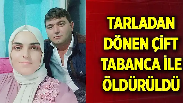 Tarladan dönen çift tabanca ile öldürüldü