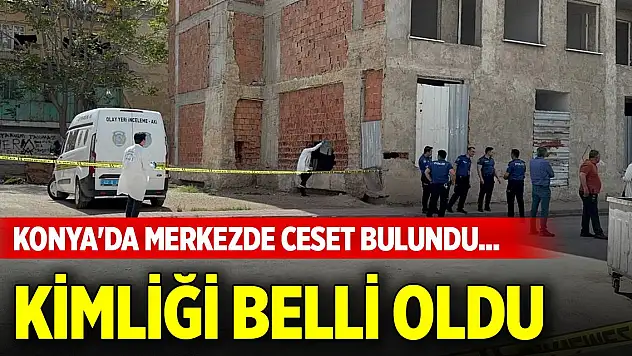 Konya'da merkezde inşaatta ceset bulundu... Kimliği belli oldu