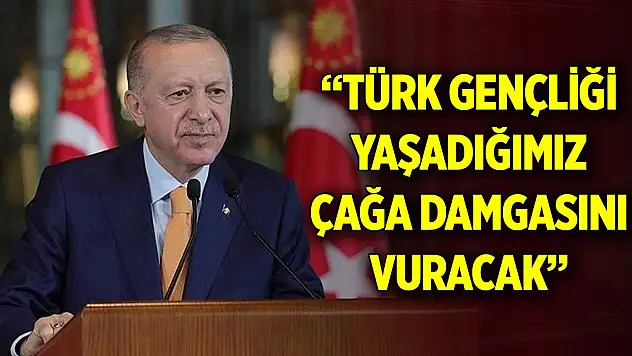 Cumhurbaşkanı Erdoğan: Türk gençliği enerjisiyle yaşadığımız çağa damgasını vuracak