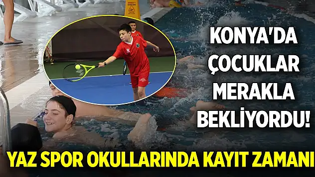 Konya'da çocuklar merakla bekliyordu! Yaz Spor Okullarında kayıt zamanı