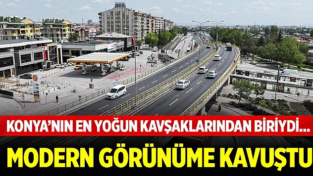 Konya'nın en yoğun kavşaklarından biriydi... Modern görünüme kavuştu