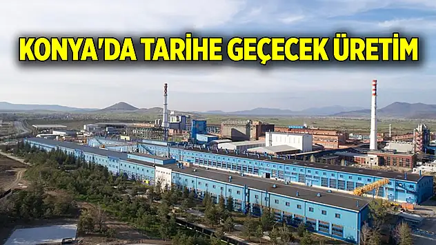 Konya'da tarihe geçecek üretim