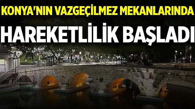 Konya'da yaz akşamlarının vazgeçilmez mekanlarında hareketlilik başladı