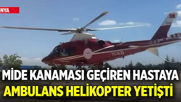 Konya'da mide kanaması geçiren hastaya ambulans helikopter yetişti