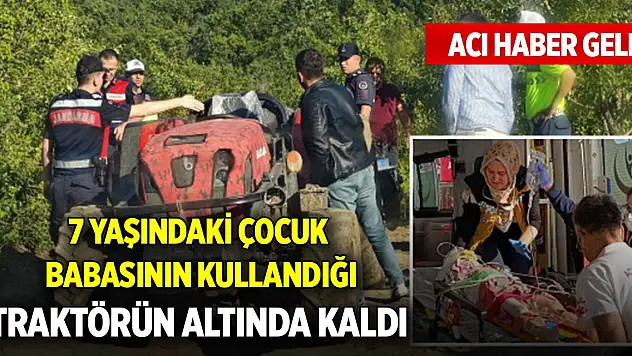 7 yaşındaki çocuk babasının kullandığı traktörün altında kaldı