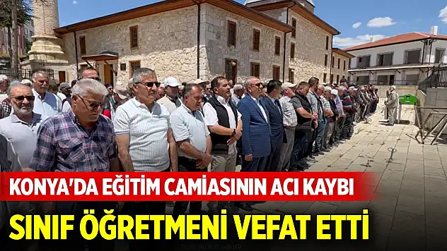 Konya'da sınıf öğretmeni vefat etti