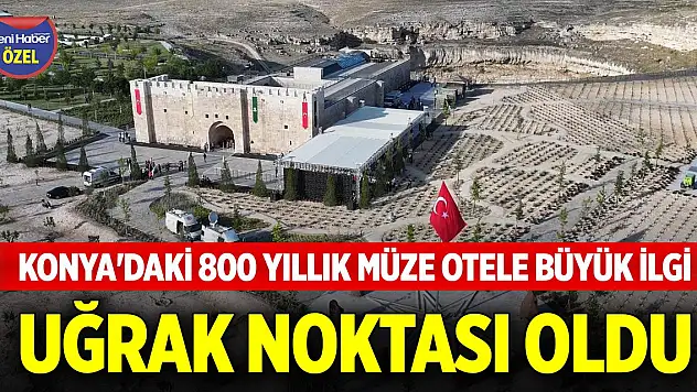Konya'daki 800 yıllık müze otele büyük ilgi! Uğrak noktası oldu