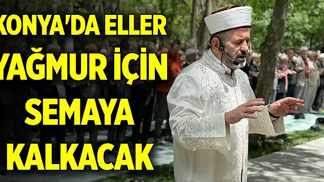 Konya'da eller yağmur için semaya kalkacak