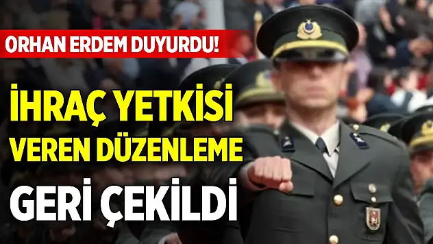 Orhan Erdem duyurdu! TSK'dan ihraç yetkisi veren düzenleme geri çekildi