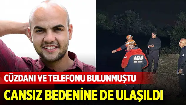 Cüzdanı ve telefonu bulunmuştu, cansız bedenine de ulaşıldı