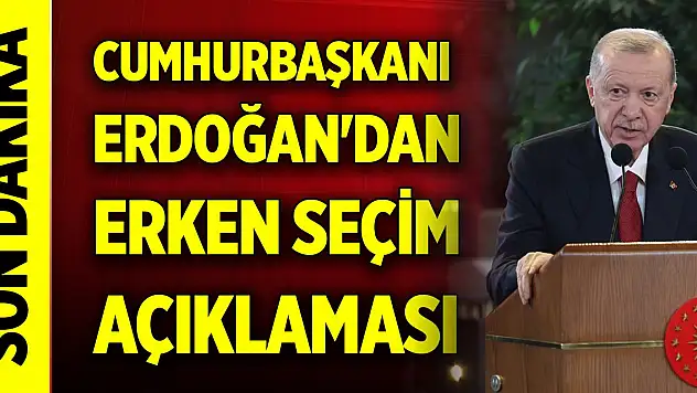 Son Dakika! Cumhurbaşkanı Erdoğan'dan erken seçim açıklaması