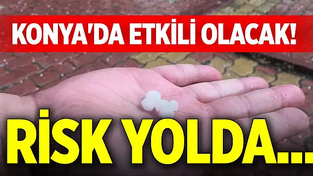 Konya'da etkili olacak! Risk yolda...