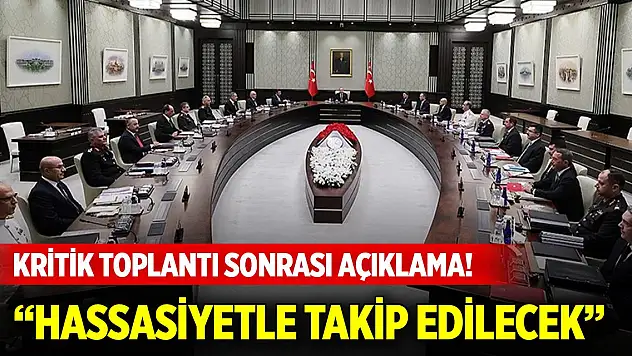Kritik MGK toplantısı sonrası açıklama: Hassasiyetle takip edilecek